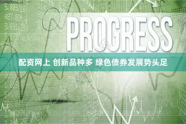 配资网上 创新品种多 绿色债券发展势头足